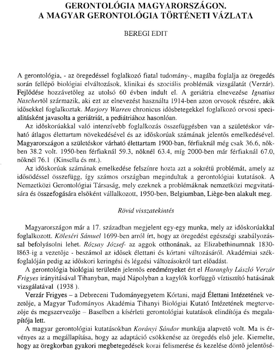 szociális problémák vizsgálatát (Verzár). Fejlődése hozzávetőleg az utolsó 60 évben indult el.