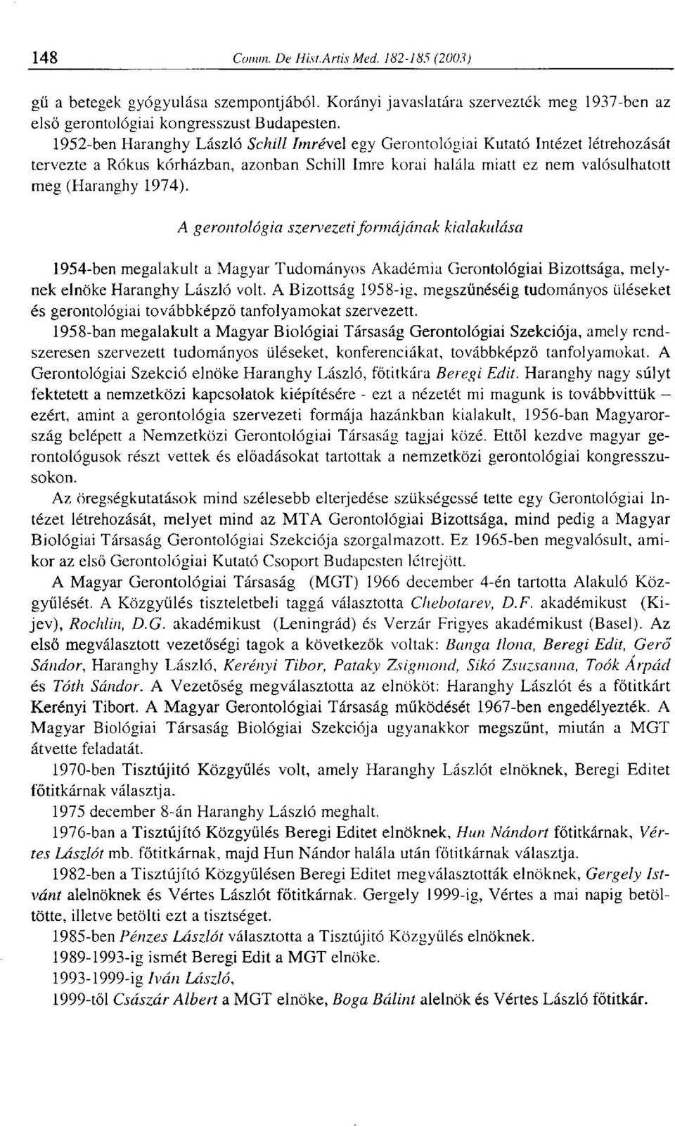 A gerontológia szervezeti formájának kialakulása 1954-ben megalakult a Magyar Tudományos Akadémia Gerontológiai Bizottsága, melynek elnöke Haranghy László volt.