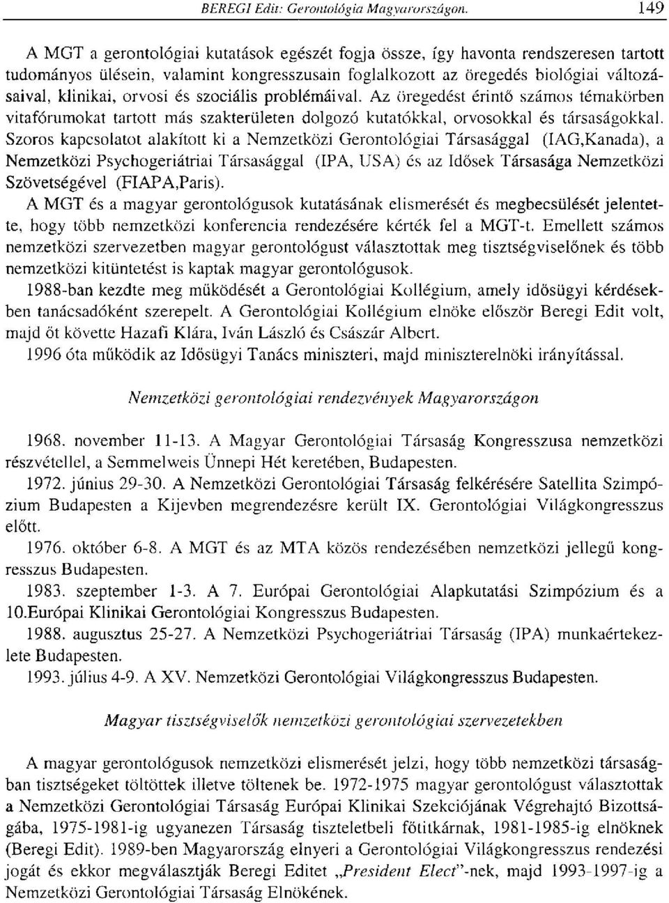 Szoros kapcsolatot alakított ki a Nemzetközi Gerontológiai Társasággal (IAG,Kanada), a Nemzetközi Psychogeriátriai Társasággal (IPA, USA) és az Idősek Társasága Nemzetközi Szövetségével (FIAPA,Paris).