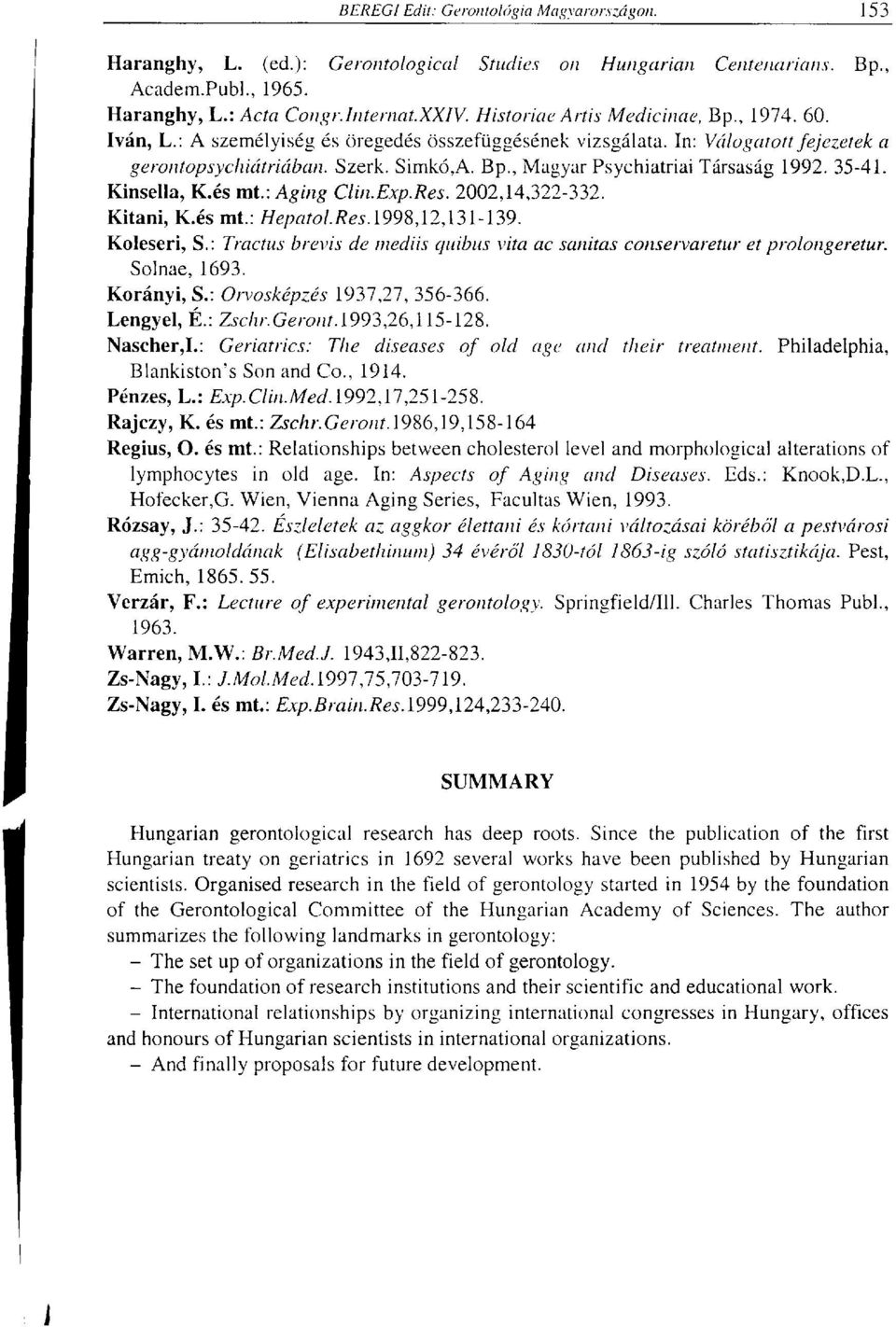 Exp.Res. 2002,14,322-332. Kitani, K.és mt.: HepatolRes. 1998,12,131-139. Koleseri, S.: Tractus b revis de mediis quibus vita ac sanitas conservaretur et prolongeretur. Solnae, 1693. Korányi, S.