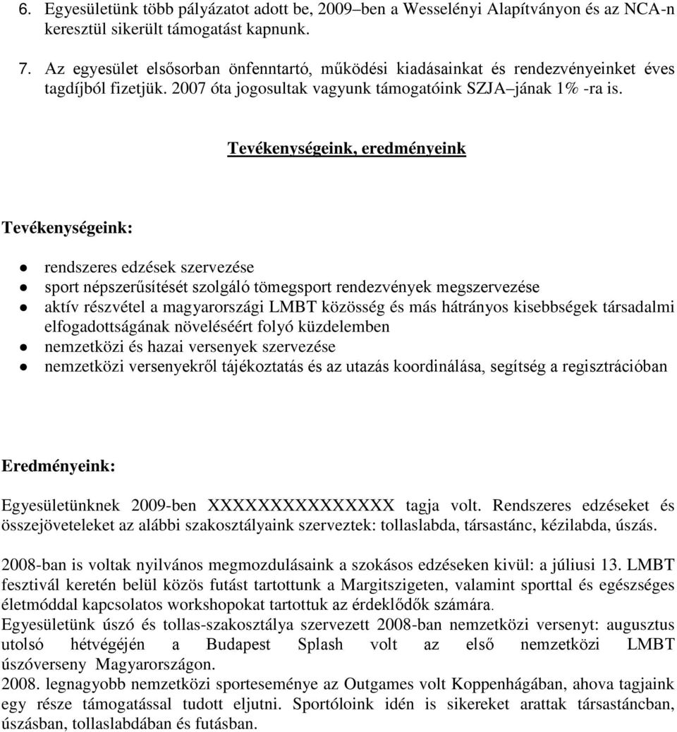 Tevékenységeink, eredményeink Tevékenységeink: rendszeres edzések szervezése sport népszerűsítését szolgáló tömegsport rendezvények megszervezése aktív részvétel a magyarországi LMBT közösség és más