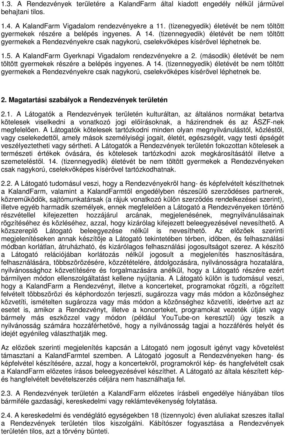 (tizennegyedik) életévét be nem töltött gyermekek a Rendezvényekre csak nagykorú, cselekvőképes kísérővel léphetnek be. 1.5. A KalandFarm Gyerknapi Vigadalom rendezvényekre a 2.