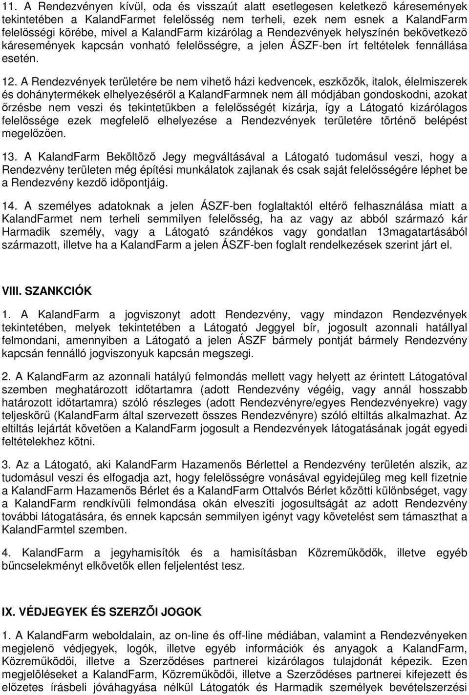 A Rendezvények területére be nem vihető házi kedvencek, eszközök, italok, élelmiszerek és dohánytermékek elhelyezéséről a KalandFarmnek nem áll módjában gondoskodni, azokat őrzésbe nem veszi és