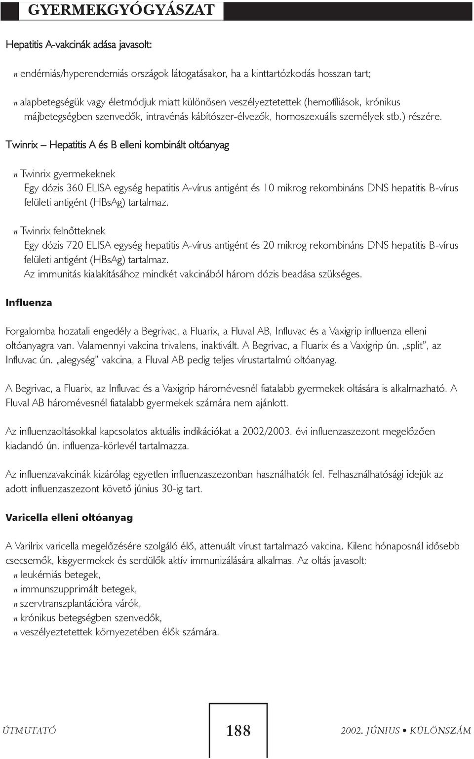 Twinrix Hepatitis A és B elleni kombinált oltóanyag n Twinrix gyermekeknek Egy dózis 360 ELISA egység hepatitis A-vírus antigént és 10 mikrog rekombináns DNS hepatitis B-vírus felületi antigént