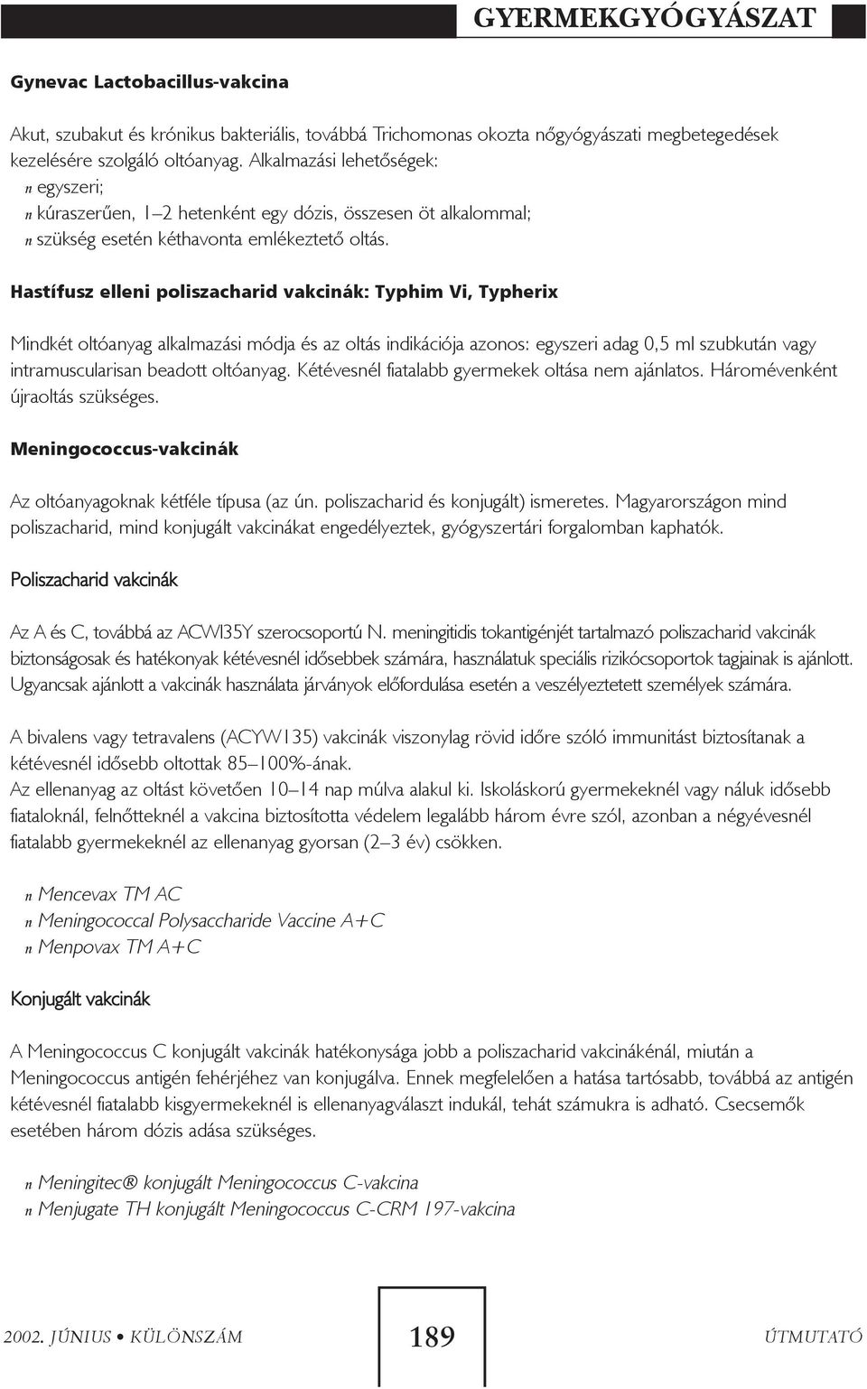 Hastífusz elleni poliszacharid vakcinák: Typhim Vi, Typherix Mindkét oltóanyag alkalmazási módja és az oltás indikációja azonos: egyszeri adag 0,5 ml szubkután vagy intramuscularisan beadott