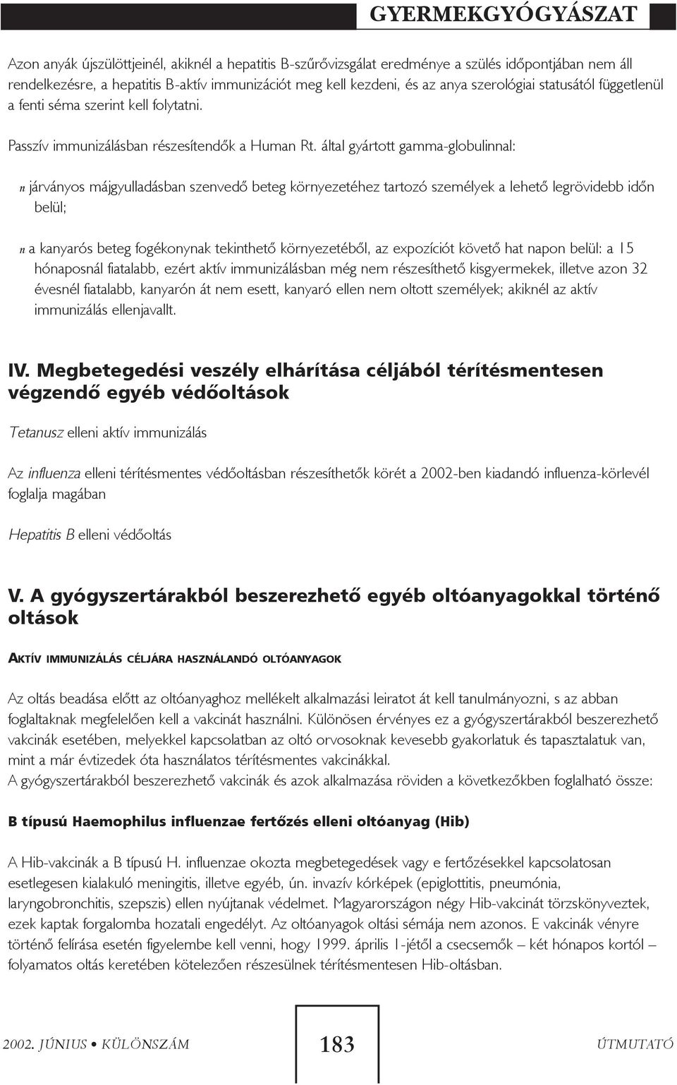 által gyártott gamma-globulinnal: n járványos májgyulladásban szenvedõ beteg környezetéhez tartozó személyek a lehetõ legrövidebb idõn belül; n a kanyarós beteg fogékonynak tekinthetõ környezetébõl,