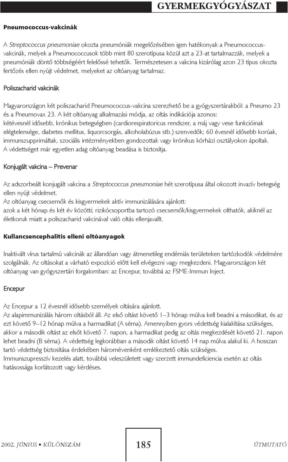 Poliszacharid vakcinák Magyarországon két poliszacharid Pneumococcus-vakcina szerezhetõ be a gyógyszertárakból: a Pneumo 23 és a Pneumovax 23.