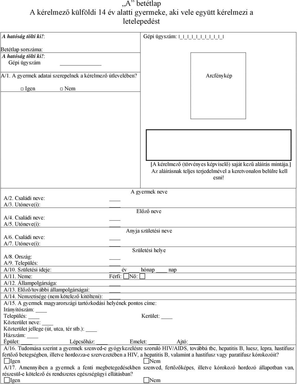 A gyermek neve A/2. Családi neve: A/3. Utóneve(i): Előző neve A/4. Családi neve: A/5. Utóneve(i): Anyja születési neve A/6. Családi neve: A/7. Utóneve(i): Születési helye A/8. Ország: A/9.