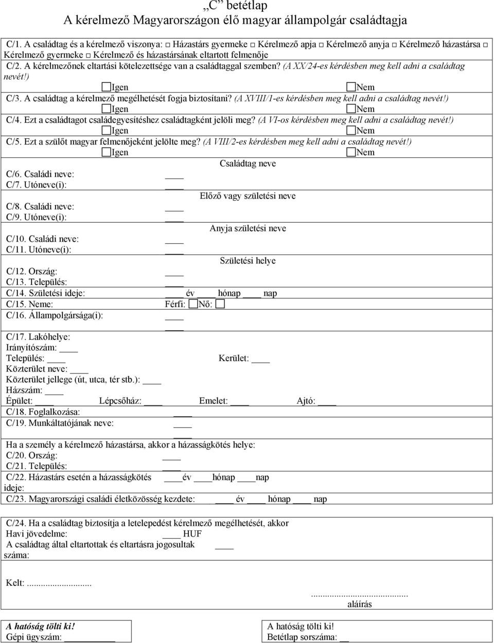 A kérelmezőnek eltartási kötelezettsége van a családtaggal szemben? (A XX/24-es kérdésben meg kell adni a családtag nevét!) C/3. A családtag a kérelmező megélhetését fogja biztosítani?