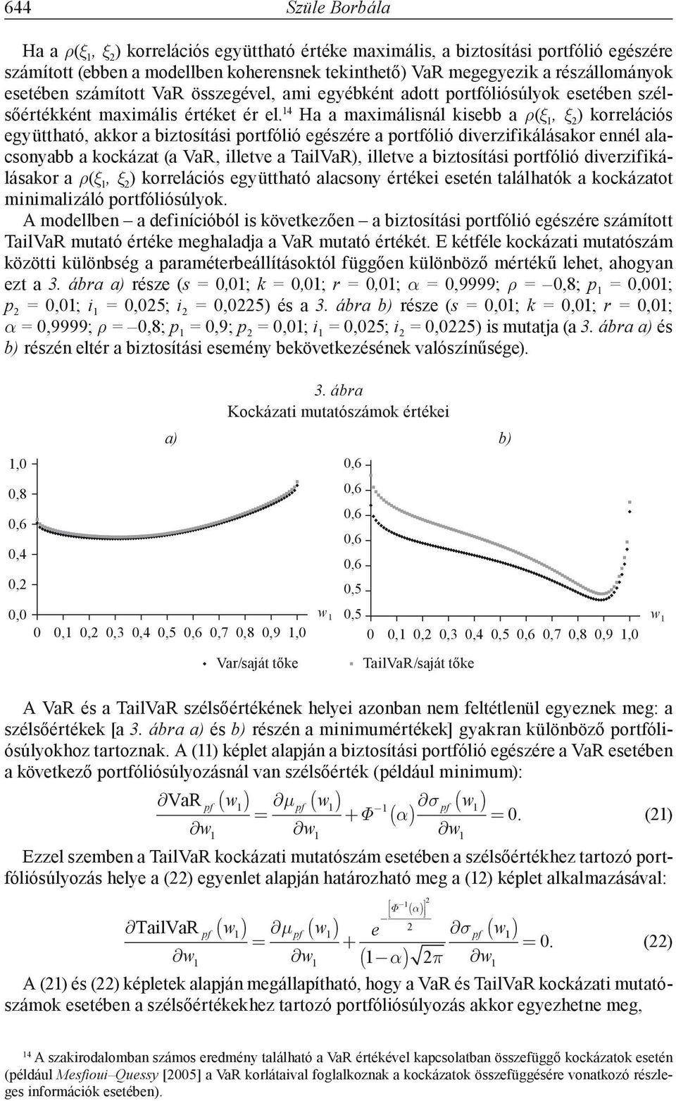 4 Ha a maximálisnál kisebb a ρ(ξ, ξ ) korrelációs együttható, akkor a biztosítási portfólió egészére a portfólió diverzifikálásakor ennél alacsonyabb a kockázat (a VaR, illetve a TailVaR), illetve a