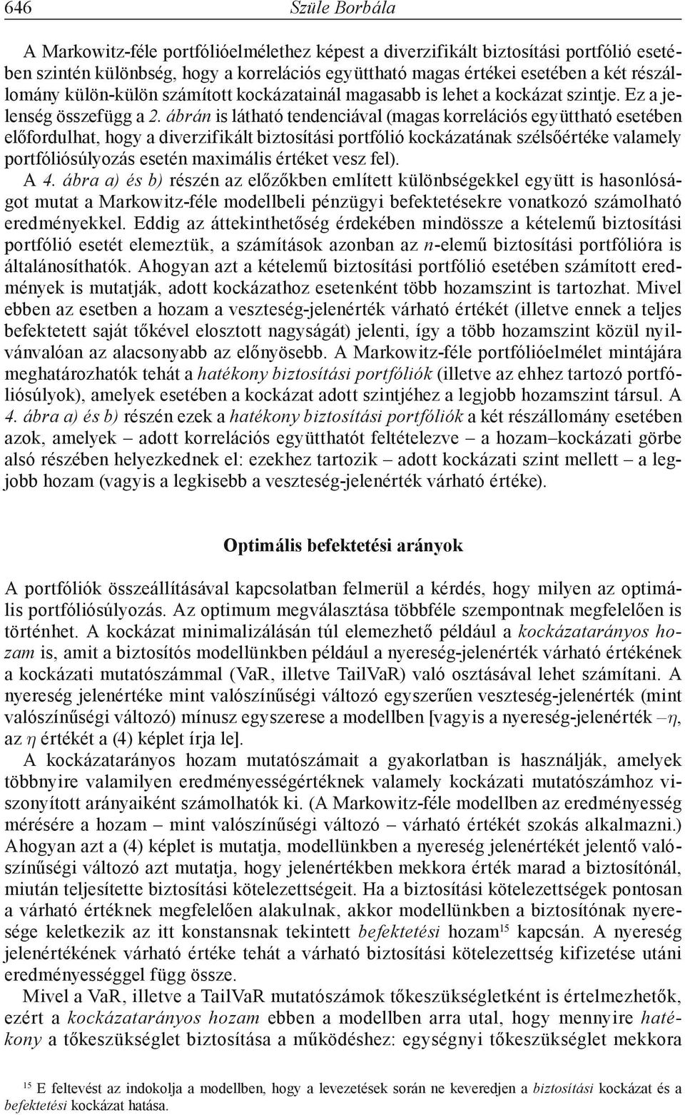 ábrán is látható tendenciával (magas korrelációs együttható eseté ben előfordulhat, hogy a diverzifikált biztosítási portfólió kockázatának szélsőértéke valamely portfóliósúlyozás esetén maximális