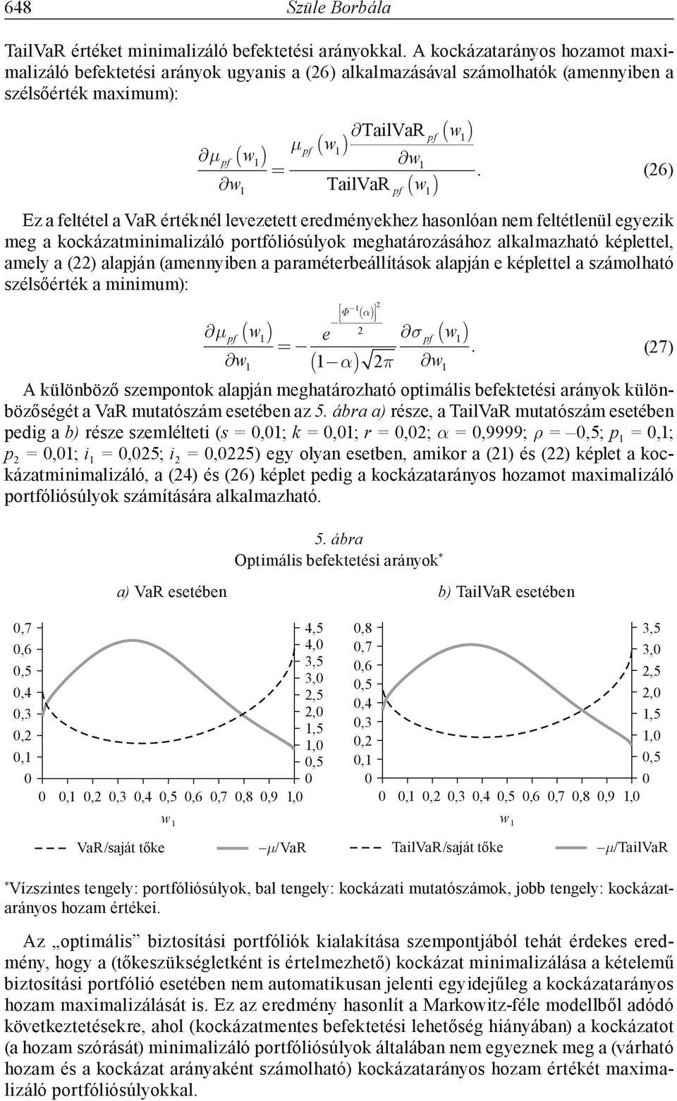 (6) w TailVaR w Ez a feltétel a VaR értéknél levezetett eredményekhez hasonlóan nem feltétlenül egyezik meg a kockázatminimalizáló portfóliósúlyok meghatározásához alkalmazható képlettel, amely a ()
