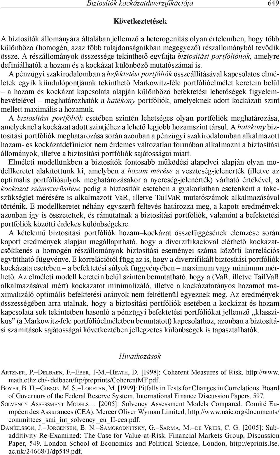 A pénzügyi szakirodalomban a befektetési portfóliók összeállításával kapcsolatos elméletek egyik kiindulópontjának tekinthető Markowitz-féle portfólióelmélet keretein belül a hozam és kockázat