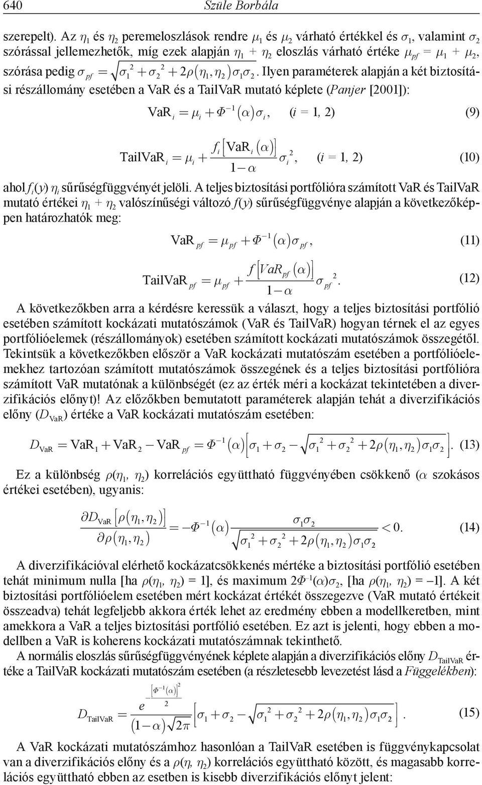 Ilyen paraméterek alapján a két biztosítási részállomány esetében a VaR és a TailVaR mutató képlete (Panjer [00]):, (i =, ) (9) VaR i i i f i VaR i TailVaR i i i, (i =, ) (0) ahol f i (y) η i