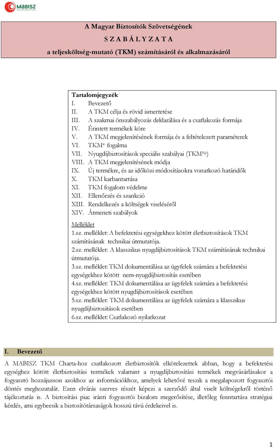 Nyugdíjbiztosítások speciális szabályai (TKM Ny ) VIII. A TKM megjelenítésének módja IX. Új termékre, és az időközi módosításokra vonatkozó határidők X. TKM karbantartása XI. TKM fogalom védelme XII.