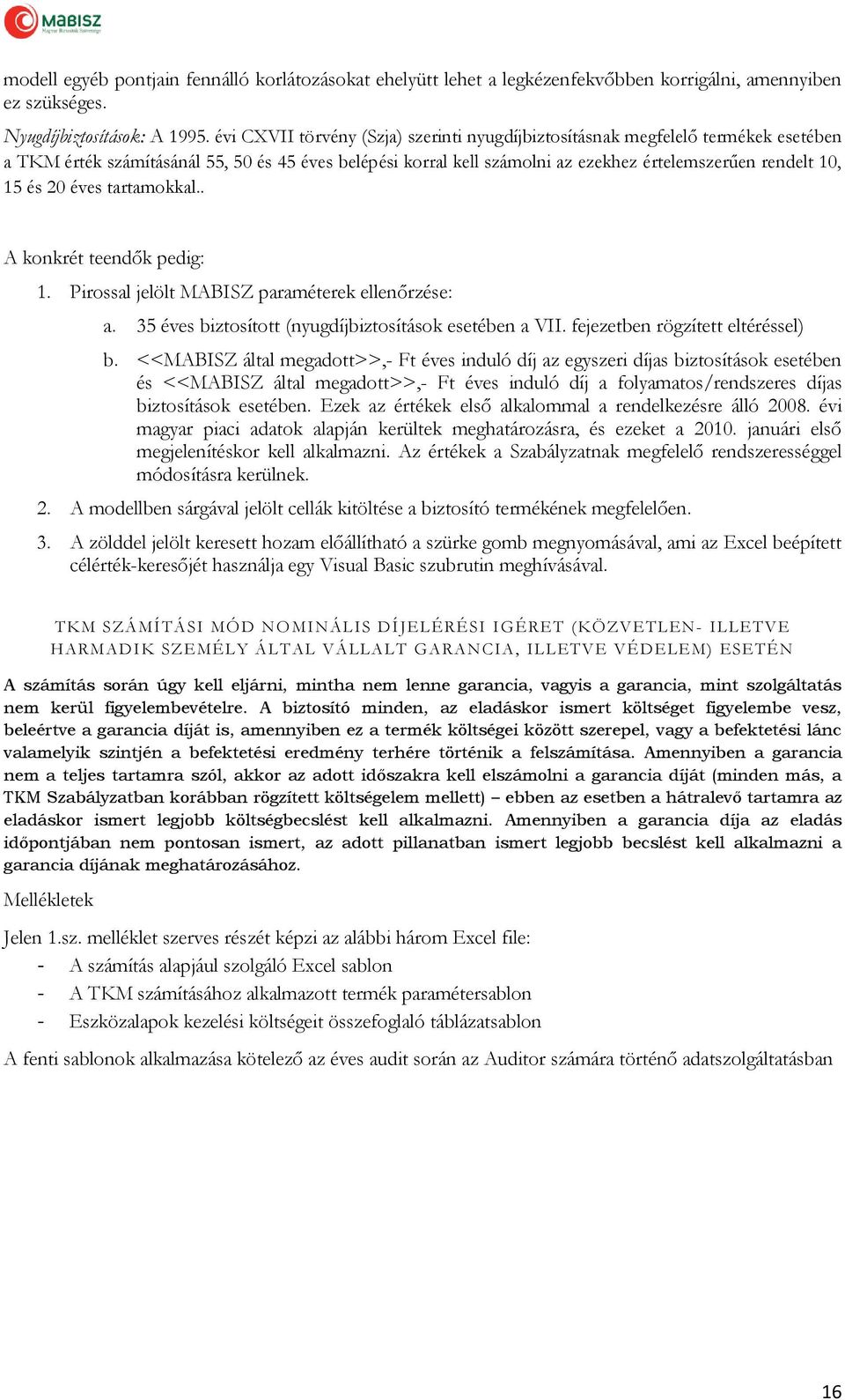 20 éves tartamokkal.. A konkrét teendők pedig: 1. Pirossal jelölt MABISZ paraméterek ellenőrzése: a. 35 éves biztosított (nyugdíjbiztosítások esetében a VII. fejezetben rögzített eltéréssel) b.