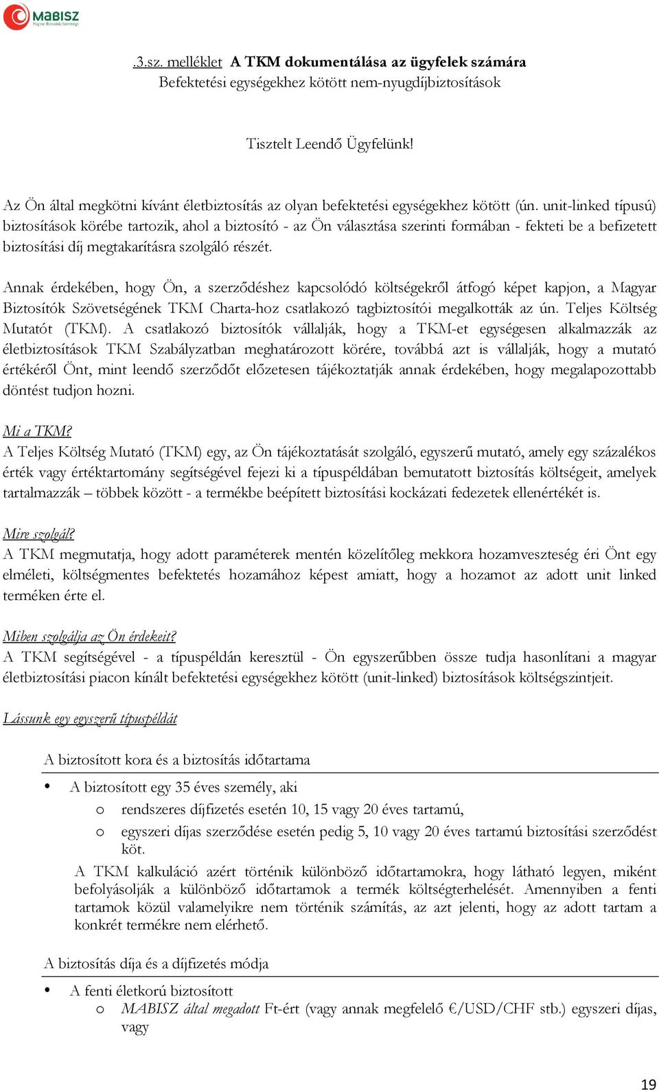 unit-linked típusú) biztosítások körébe tartozik, ahol a biztosító - az Ön választása szerinti formában - fekteti be a befizetett biztosítási díj megtakarításra szolgáló részét.