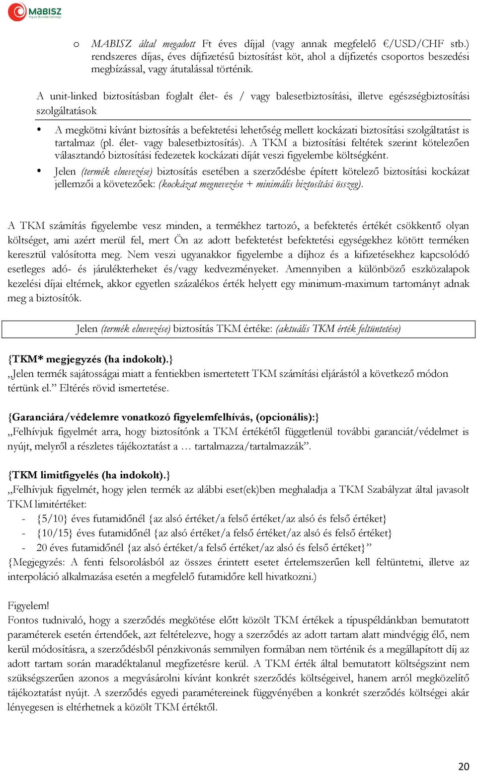 A unit-linked biztosításban foglalt élet- és / vagy balesetbiztosítási, illetve egészségbiztosítási szolgáltatások A megkötni kívánt biztosítás a befektetési lehetőség mellett kockázati biztosítási