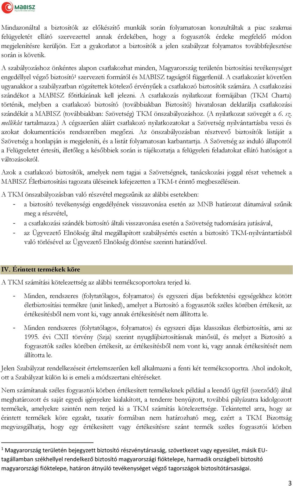 A szabályozáshoz önkéntes alapon csatlakozhat minden, Magyarország területén biztosítási tevékenységet engedéllyel végző biztosító 1 szervezeti formától és MABISZ tagságtól függetlenül.