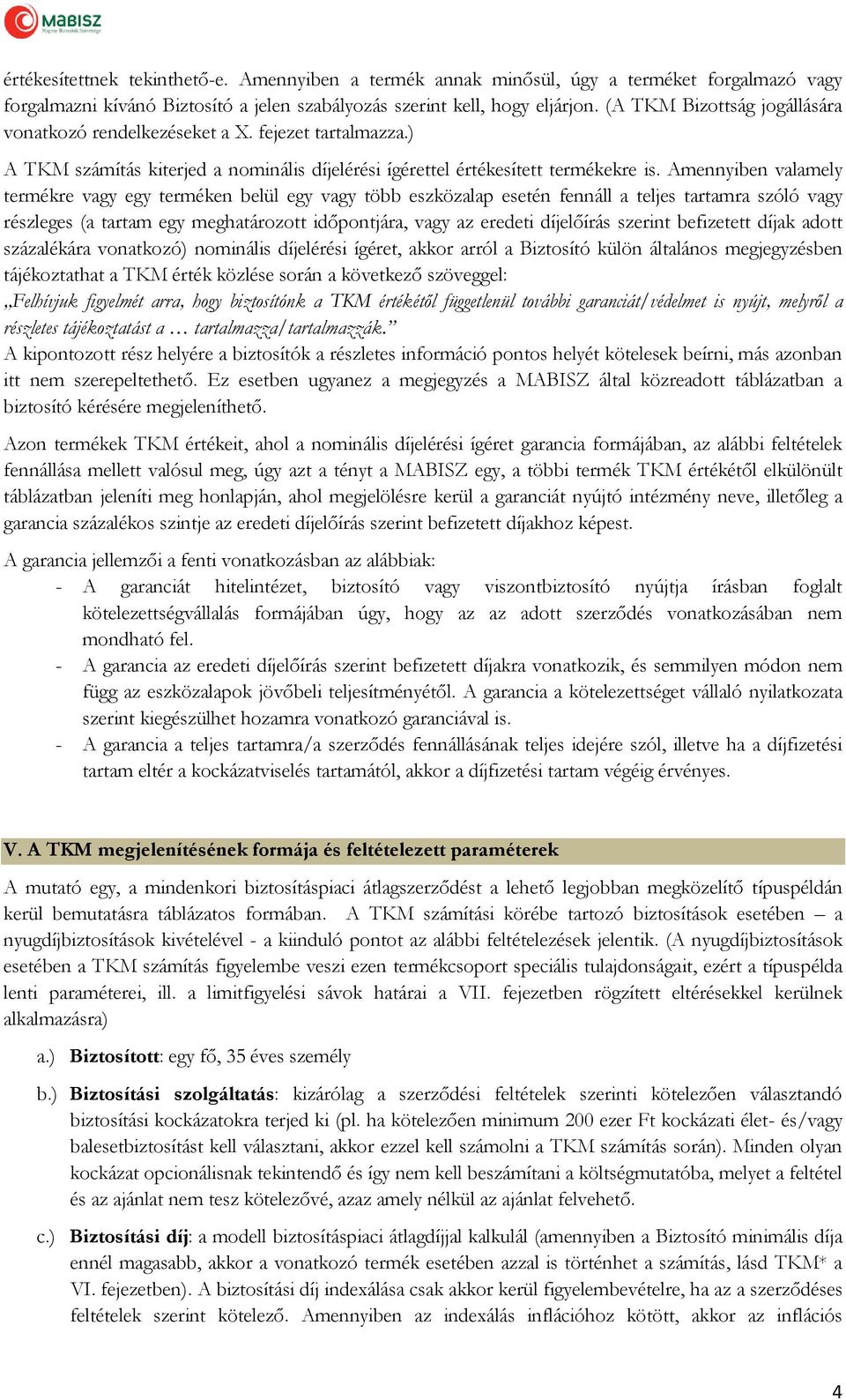 Amennyiben valamely termékre vagy egy terméken belül egy vagy több eszközalap esetén fennáll a teljes tartamra szóló vagy részleges (a tartam egy meghatározott időpontjára, vagy az eredeti díjelőírás