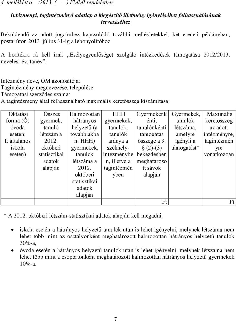 példányban, postai úton 2013. július 31-ig a lebonyolítóhoz. A borítékra rá kell írni: Esélyegyenlőséget szolgáló intézkedések támogatása 2012/2013. nevelési év, tanév.