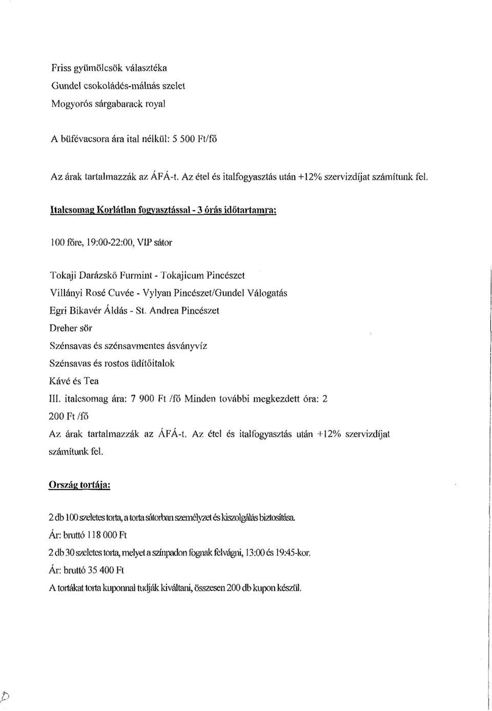 Italcsornag Korlátlan fogyasztással - 3 órás időtartamra: 100 fóré, 19:00-22:00, VIP sátor Tokaji Darázskő Furmint - Tokajicum Pincészet Villányi Rosé Cuvée - Vylyan Pincészet/Gundel Válogatás Egri