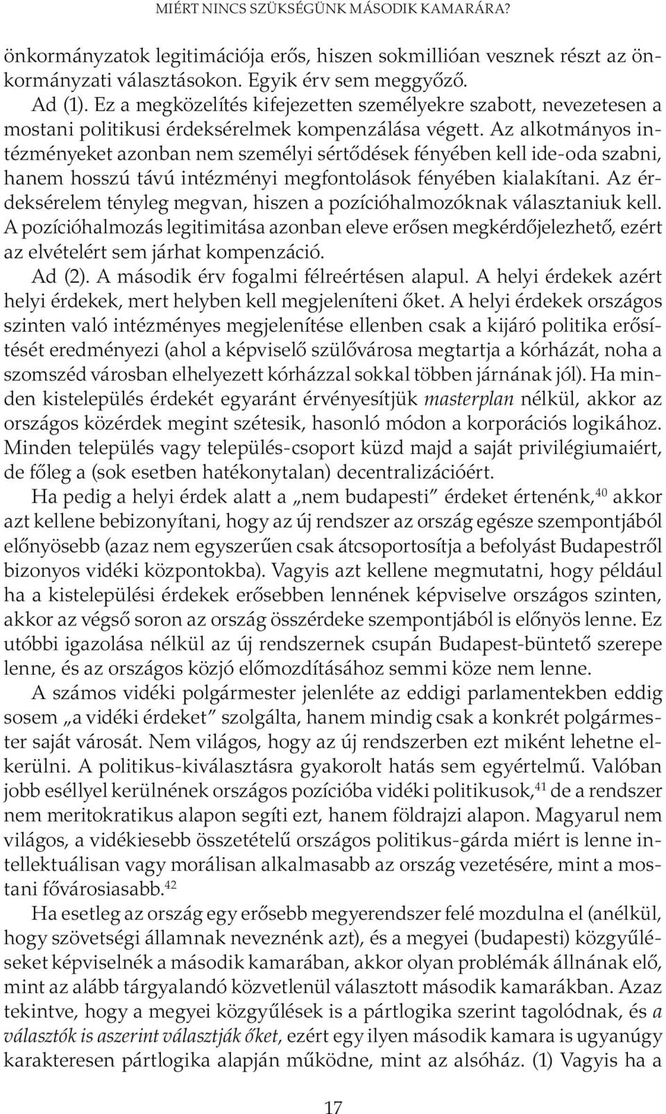 Az alkotmányos intézményeket azonban nem személyi sértődések fényében kell ide-oda szabni, hanem hosszú távú intézményi megfontolások fényében kialakítani.