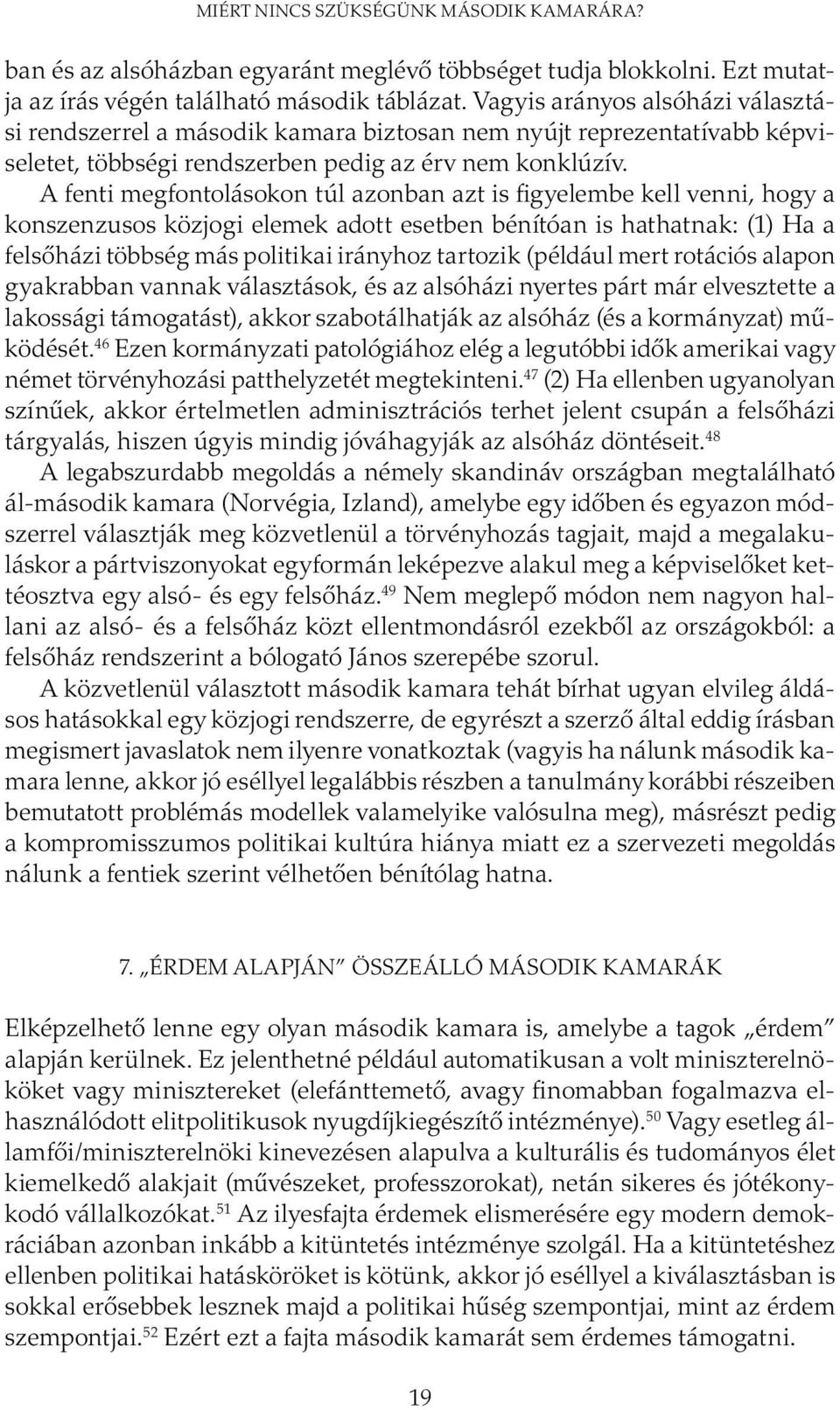 A fenti megfontolásokon túl azonban azt is figyelembe kell venni, hogy a konszenzusos közjogi elemek adott esetben bénítóan is hathatnak: (1) Ha a felsőházi többség más politikai irányhoz tartozik