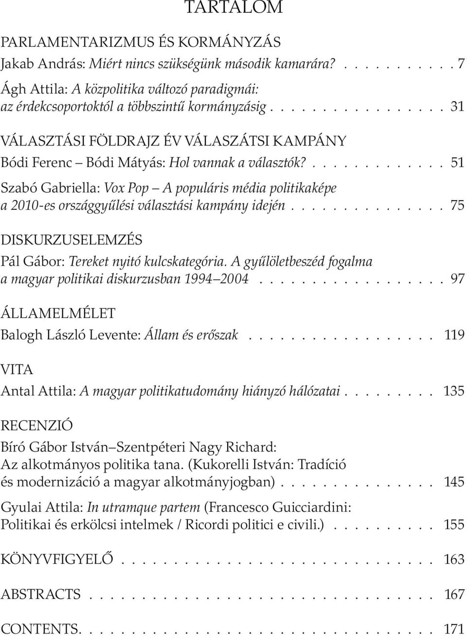 ............. 51 Szabó Gabriella: Vox Pop A populáris média politikaképe a 2010-es országgyűlési választási kampány idején............... 75 DISKURZUSELEMZÉS Pál Gábor: Tereket nyitó kulcskategória.