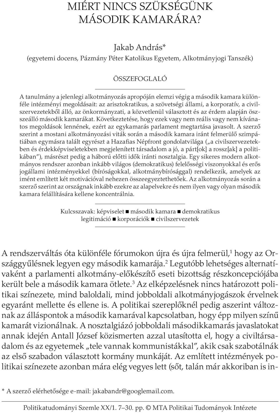 megoldásait: az arisztokratikus, a szövetségi állami, a korporatív, a civilszervezetekből álló, az önkormányzati, a közvetlenül választott és az érdem alapján öszszeálló második kamarákat.