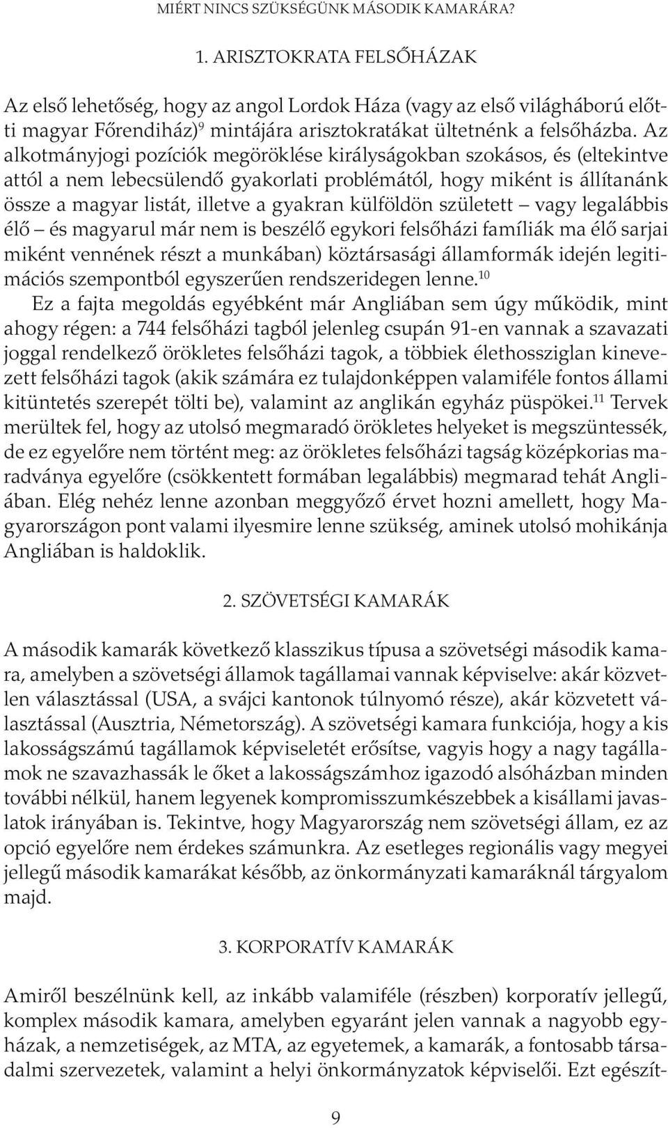 Az alkotmányjogi pozíciók megöröklése királyságokban szokásos, és (eltekintve attól a nem lebecsülendő gyakorlati problémától, hogy miként is állítanánk össze a magyar listát, illetve a gyakran