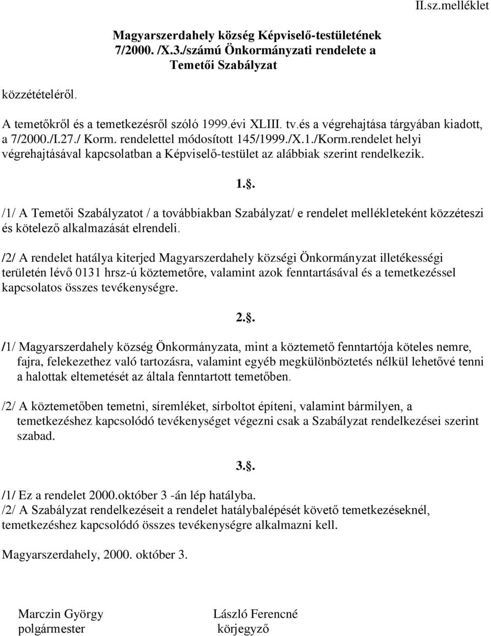 rendelet helyi végrehajtásával kapcsolatban a Képviselő-testület az alábbiak szerint rendelkezik. 1.