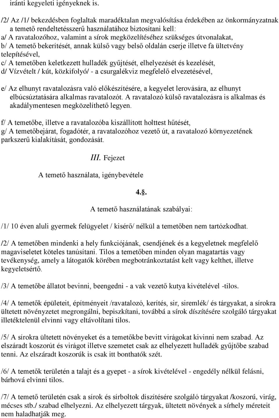 megközelítéséhez szükséges útvonalakat, b/ A temető bekerítését, annak külső vagy belső oldalán cserje illetve fa ültetvény telepítésével, c/ A temetőben keletkezett hulladék gyűjtését, elhelyezését