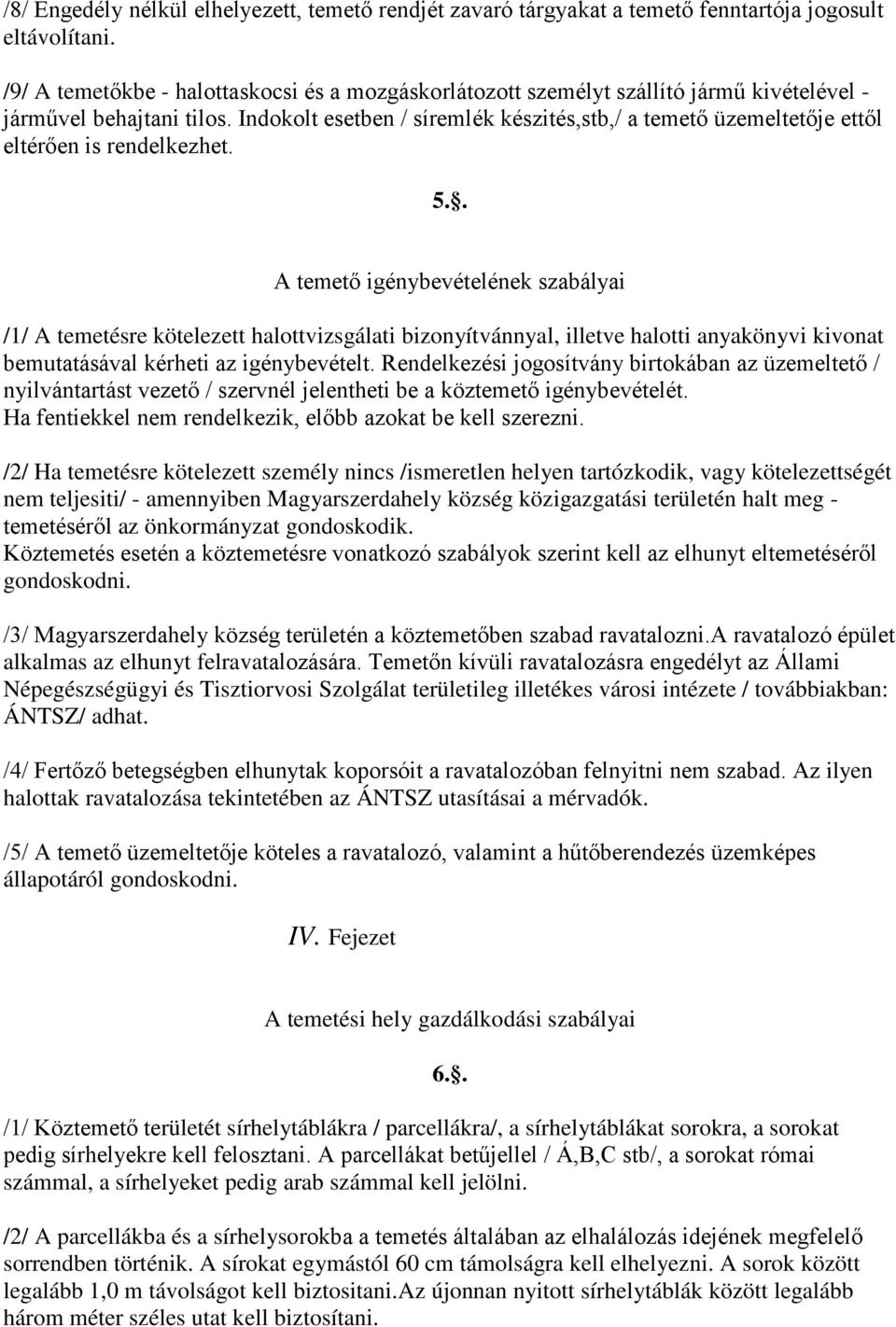 Indokolt esetben / síremlék készités,stb,/ a temető üzemeltetője ettől eltérően is rendelkezhet. 5.