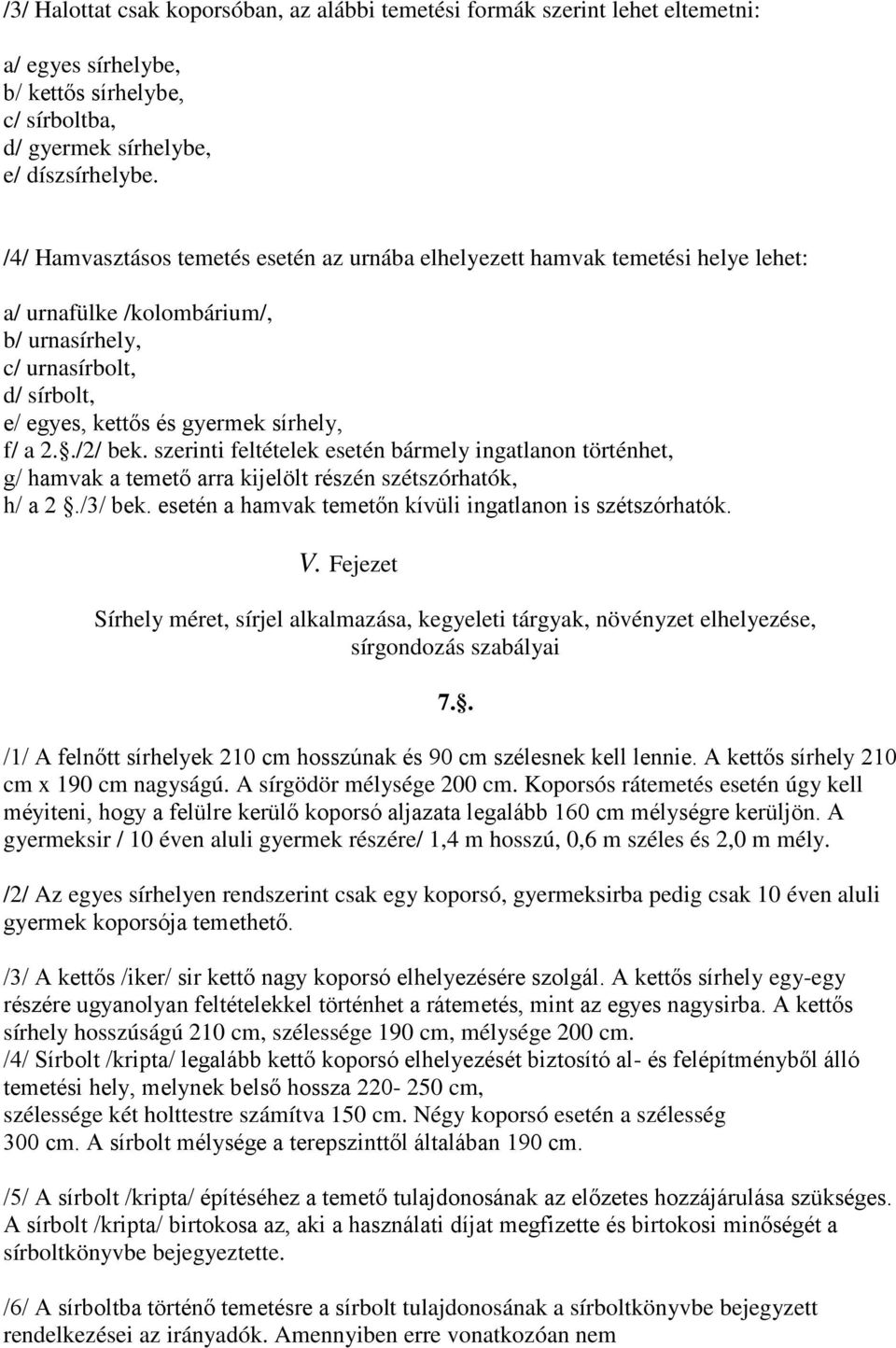 ./2/ bek. szerinti feltételek esetén bármely ingatlanon történhet, g/ hamvak a temető arra kijelölt részén szétszórhatók, h/ a 2./3/ bek. esetén a hamvak temetőn kívüli ingatlanon is szétszórhatók. V.