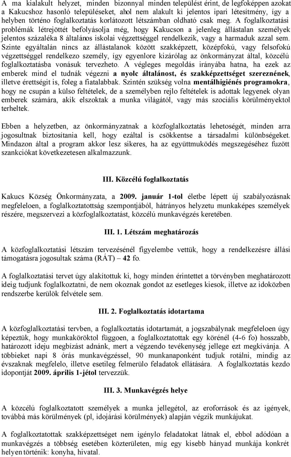 A foglalkoztatási problémák létrejöttét befolyásolja még, hogy Kakucson a jelenleg állástalan személyek jelentos százaléka 8 általános iskolai végzettséggel rendelkezik, vagy a harmaduk azzal sem.