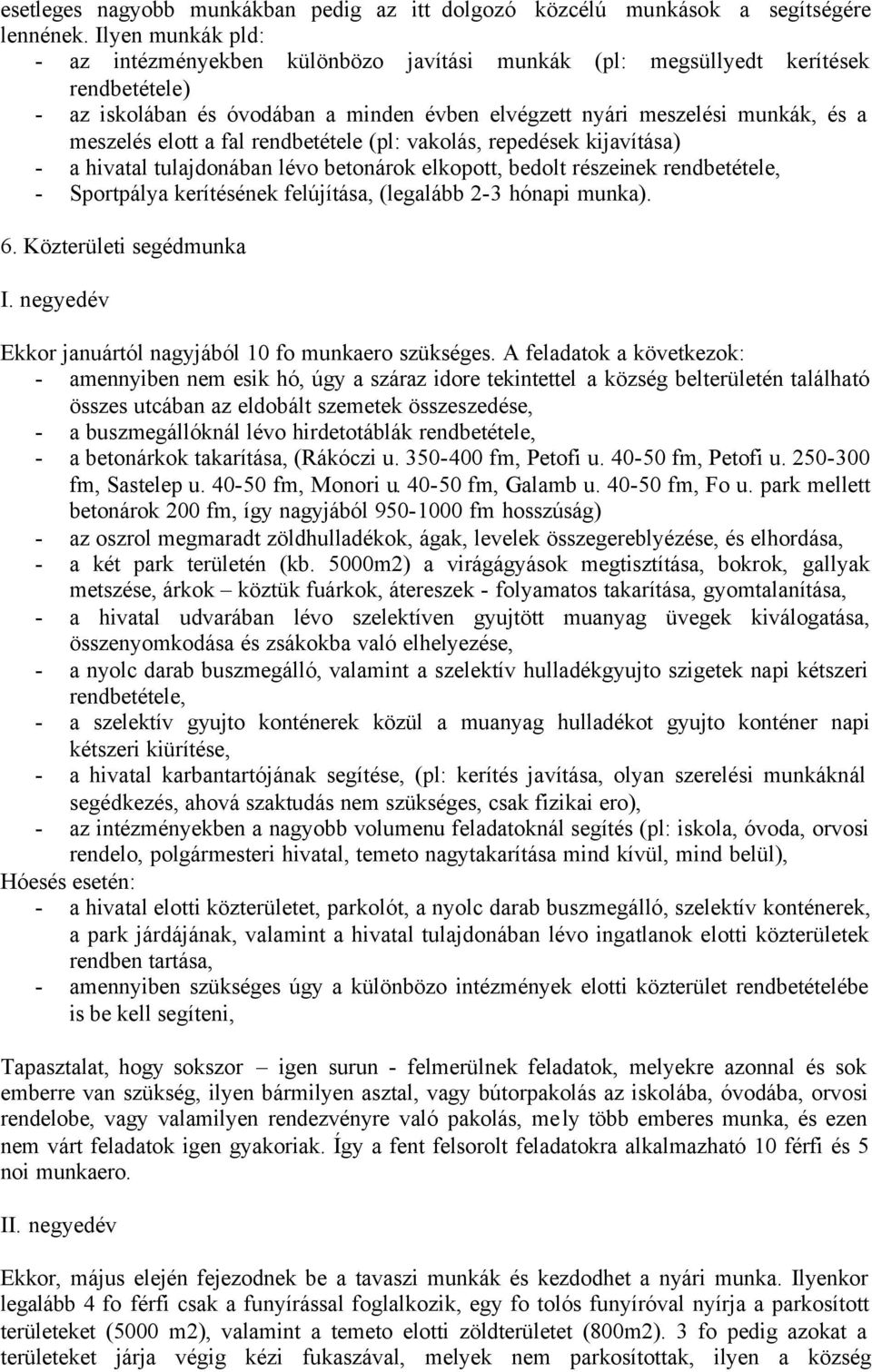 elott a fal rendbetétele (pl: vakolás, repedések kijavítása) - a hivatal tulajdonában lévo betonárok elkopott, bedolt részeinek rendbetétele, - Sportpálya kerítésének felújítása, (legalább 2-3 hónapi