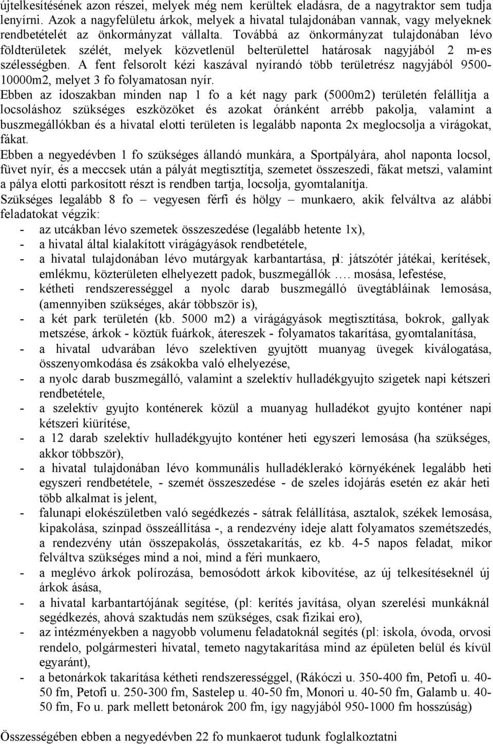 Továbbá az önkormányzat tulajdonában lévo földterületek szélét, melyek közvetlenül belterülettel határosak nagyjából 2 m-es szélességben.