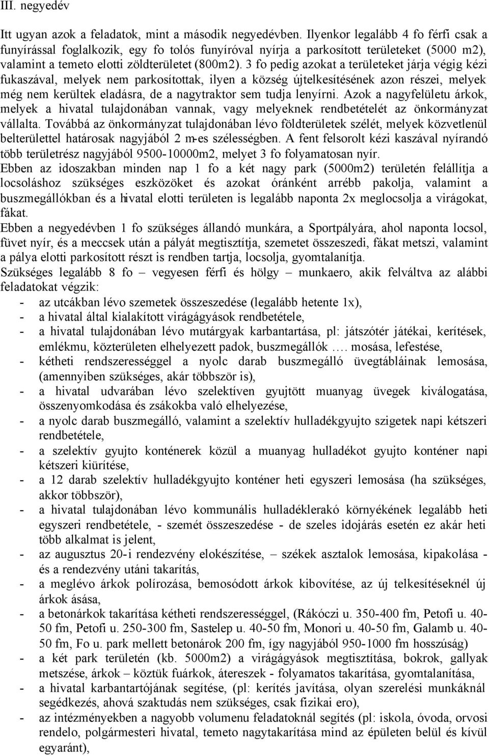 3 fo pedig azokat a területeket járja végig kézi fukaszával, melyek nem parkosítottak, ilyen a község újtelkesítésének azon részei, melyek még nem kerültek eladásra, de a nagytraktor sem tudja