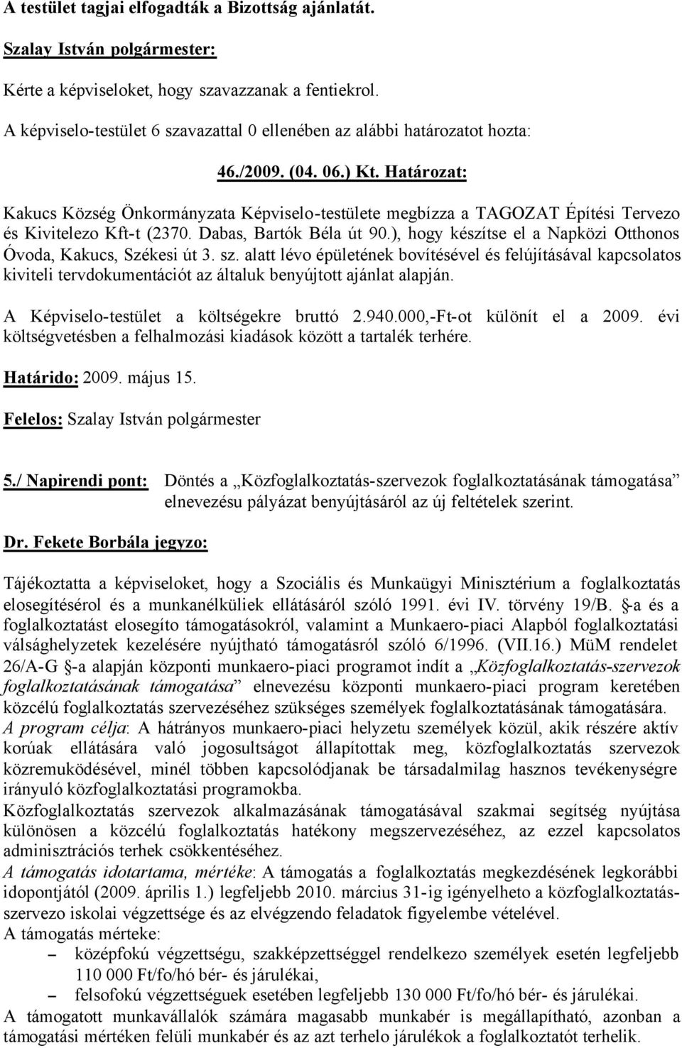 ), hogy készítse el a Napközi Otthonos Óvoda, Kakucs, Székesi út 3. sz. alatt lévo épületének bovítésével és felújításával kapcsolatos kiviteli tervdokumentációt az általuk benyújtott ajánlat alapján.