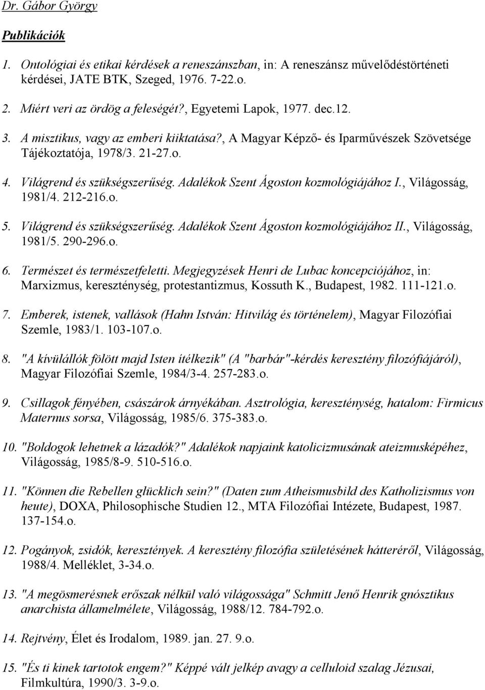 Adalékok Szent Ágoston kozmológiájához I., Világosság, 1981/4. 212-216.o. 5. Világrend és szükségszerűség. Adalékok Szent Ágoston kozmológiájához II., Világosság, 1981/5. 290-296.o. 6.