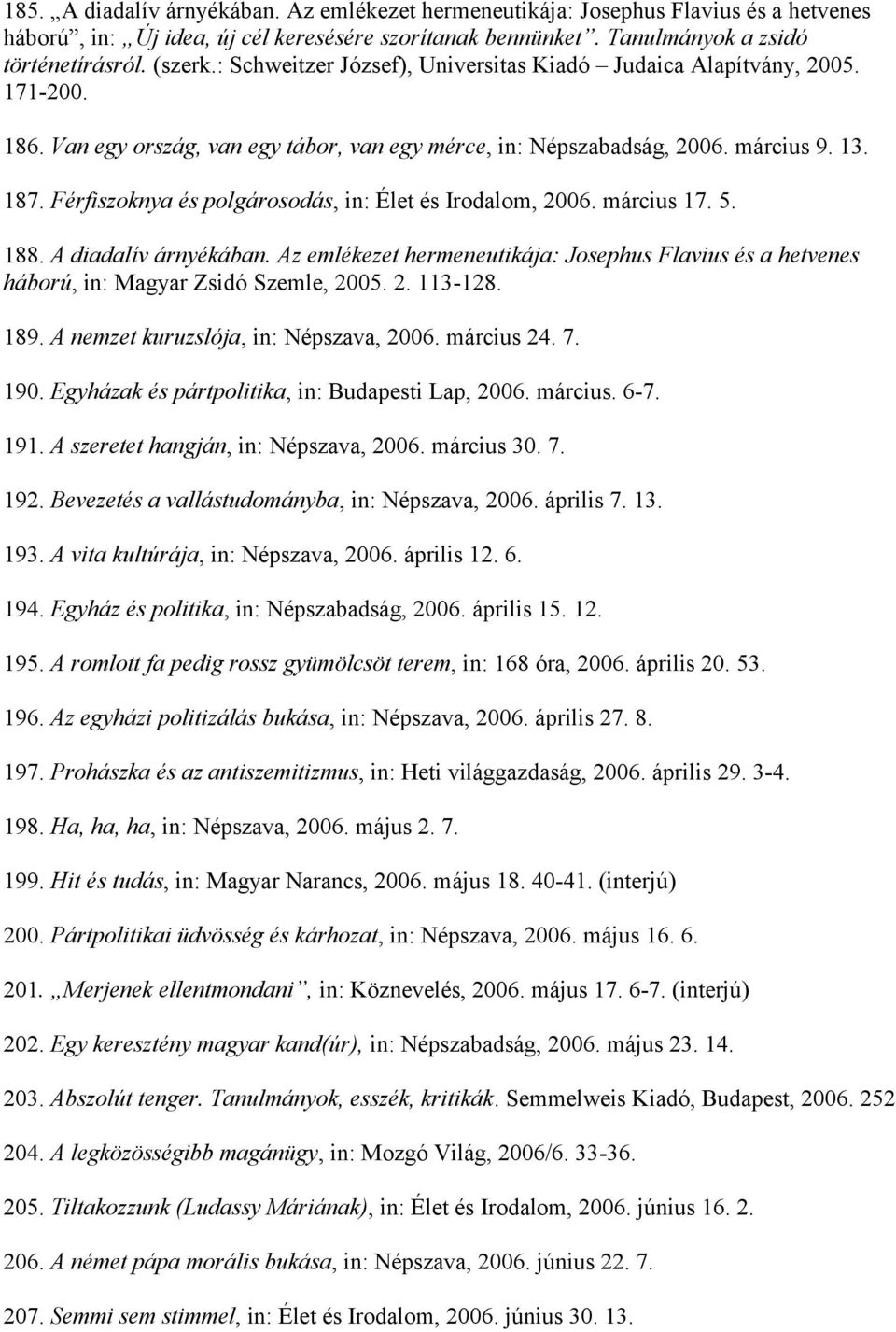 Férfiszoknya és polgárosodás, in: Élet és Irodalom, 2006. március 17. 5. 188. A diadalív árnyékában. Az emlékezet hermeneutikája: Josephus Flavius és a hetvenes háború, in: Magyar Zsidó Szemle, 2005.