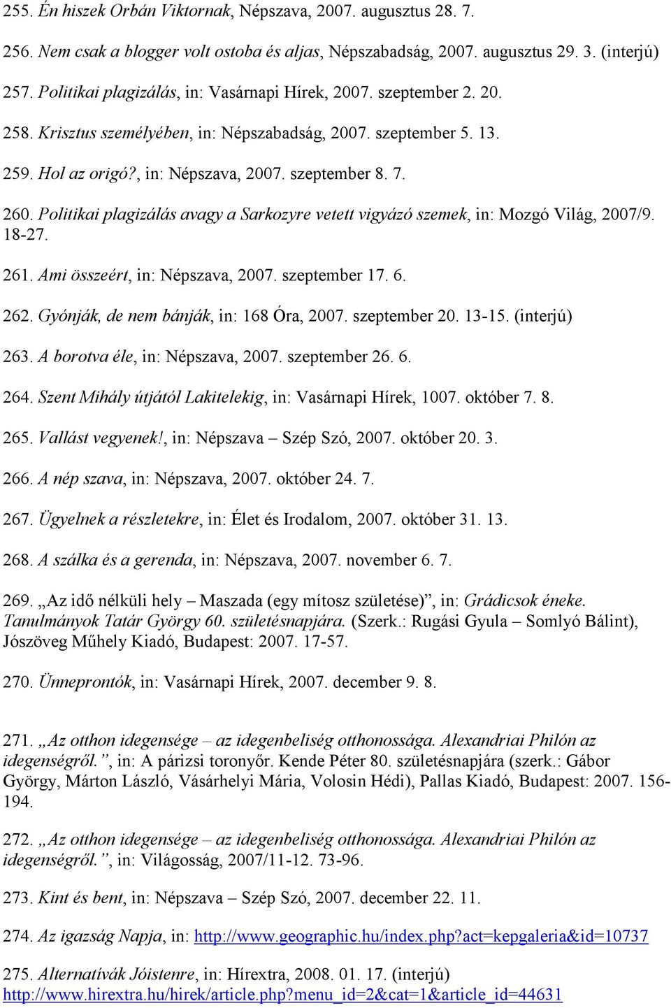 Politikai plagizálás avagy a Sarkozyre vetett vigyázó szemek, in: Mozgó Világ, 2007/9. 18-27. 261. Ami összeért, in: Népszava, 2007. szeptember 17. 6. 262. Gyónják, de nem bánják, in: 168 Óra, 2007.