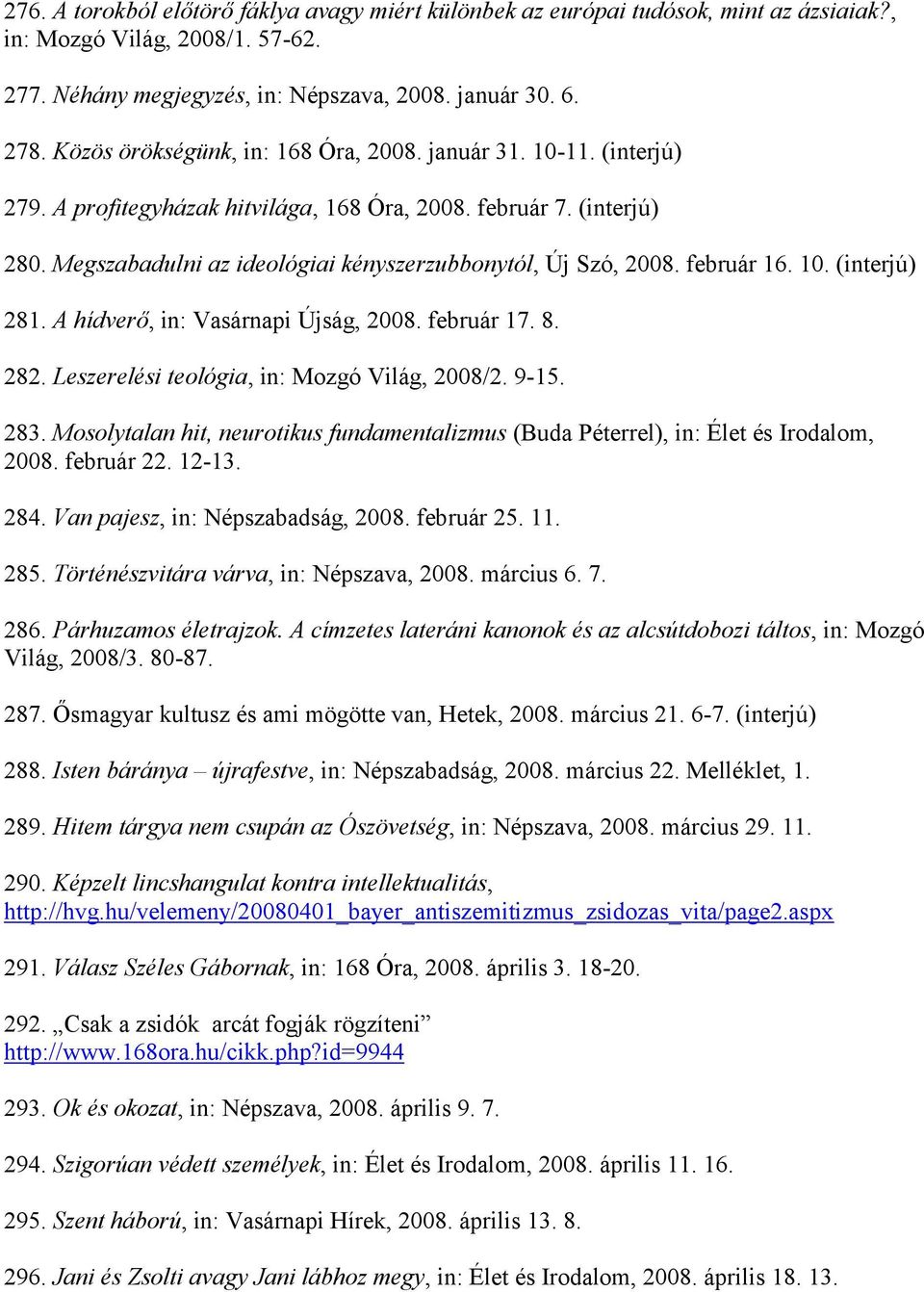 február 16. 10. (interjú) 281. A hídverő, in: Vasárnapi Újság, 2008. február 17. 8. 282. Leszerelési teológia, in: Mozgó Világ, 2008/2. 9-15. 283.