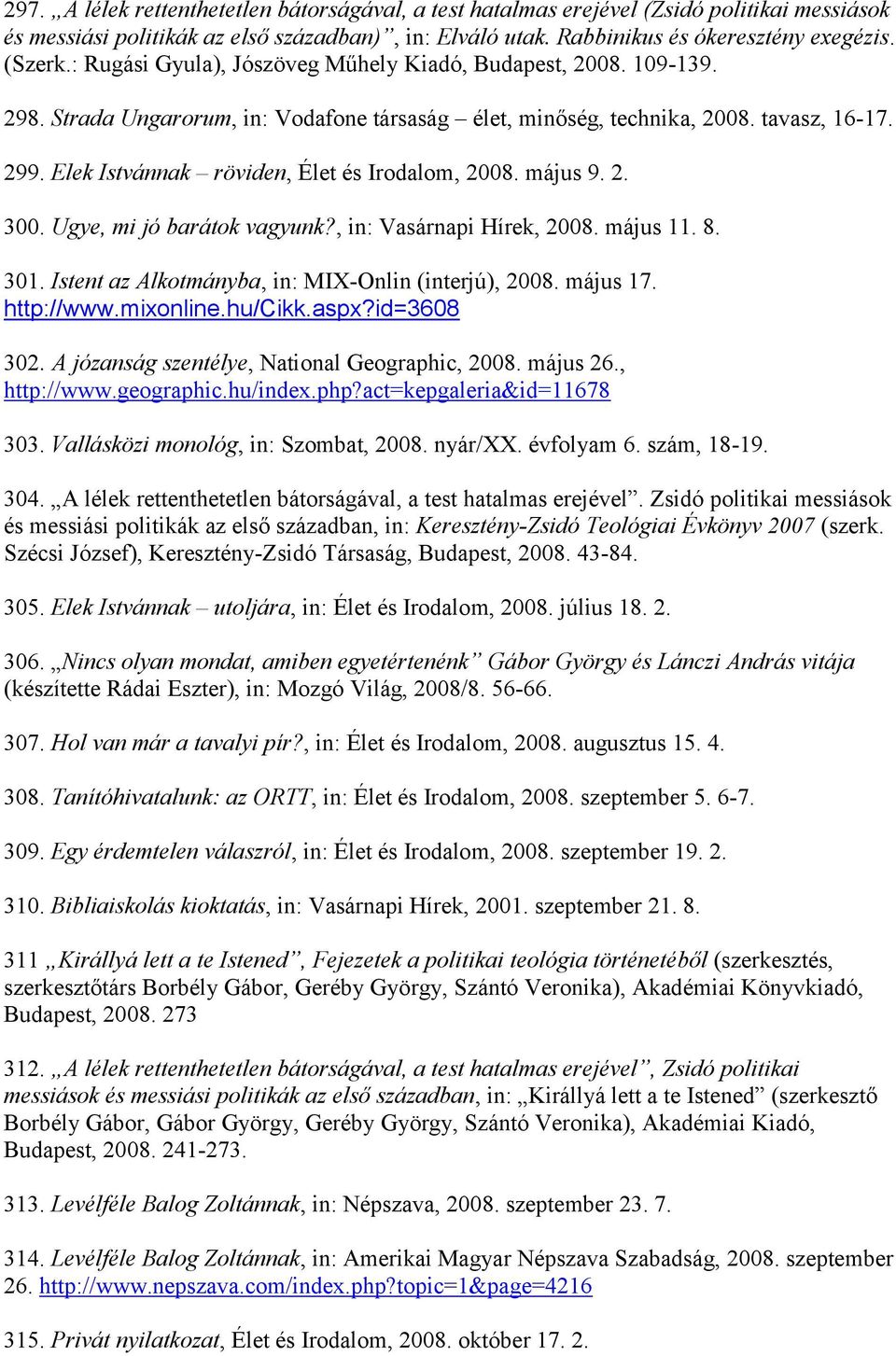 Elek Istvánnak röviden, Élet és Irodalom, 2008. május 9. 2. 300. Ugye, mi jó barátok vagyunk?, in: Vasárnapi Hírek, 2008. május 11. 8. 301. Istent az Alkotmányba, in: MIX-Onlin (interjú), 2008.