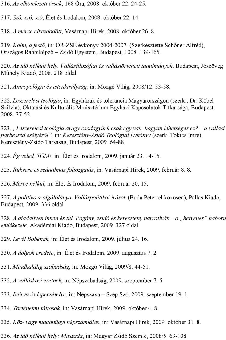 Vallásfilozófiai és vallástörténeti tanulmányok. Budapest, Jószöveg Műhely Kiadó, 2008. 218 oldal 321. Antropológia és istenkirályság, in: Mozgó Világ, 2008/12. 53-58. 322.