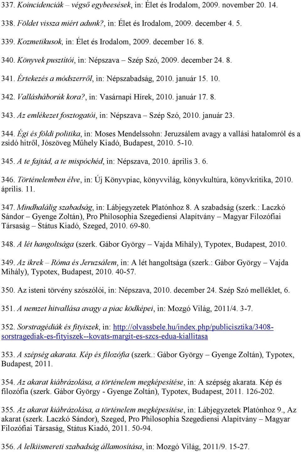 Vallásháborúk kora?, in: Vasárnapi Hírek, 2010. január 17. 8. 343. Az emlékezet fosztogatói, in: Népszava Szép Szó, 2010. január 23. 344.