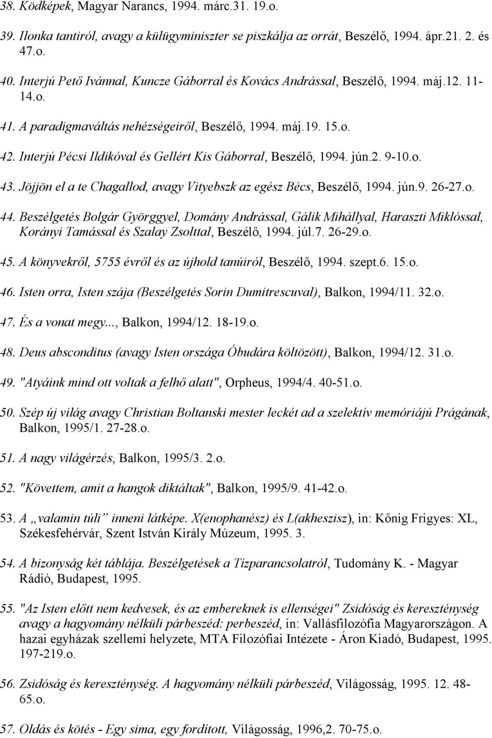 Interjú Pécsi Ildikóval és Gellért Kis Gáborral, Beszélő, 1994. jún.2. 9-10.o. 43. Jöjjön el a te Chagallod, avagy Vityebszk az egész Bécs, Beszélő, 1994. jún.9. 26-27.o. 44.