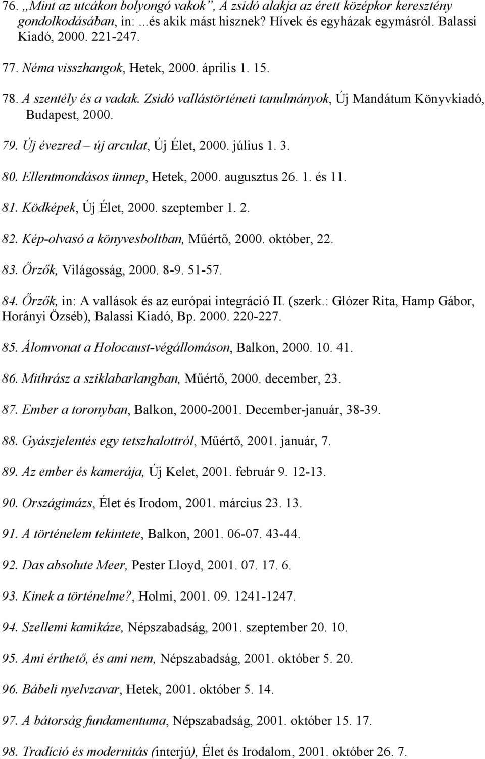 3. 80. Ellentmondásos ünnep, Hetek, 2000. augusztus 26. 1. és 11. 81. Ködképek, Új Élet, 2000. szeptember 1. 2. 82. Kép-olvasó a könyvesboltban, Műértő, 2000. október, 22. 83. Őrzők, Világosság, 2000.