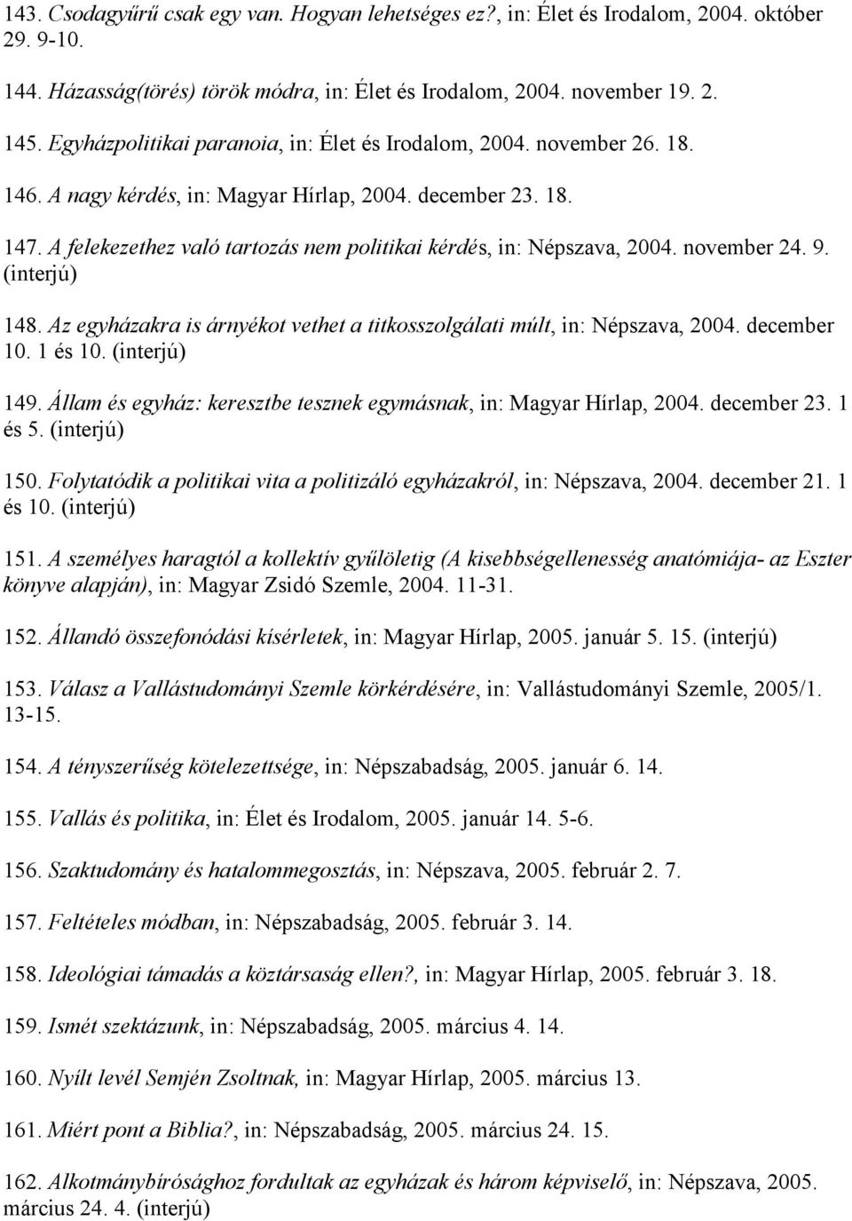 A felekezethez való tartozás nem politikai kérdés, in: Népszava, 2004. november 24. 9. (interjú) 148. Az egyházakra is árnyékot vethet a titkosszolgálati múlt, in: Népszava, 2004. december 10.